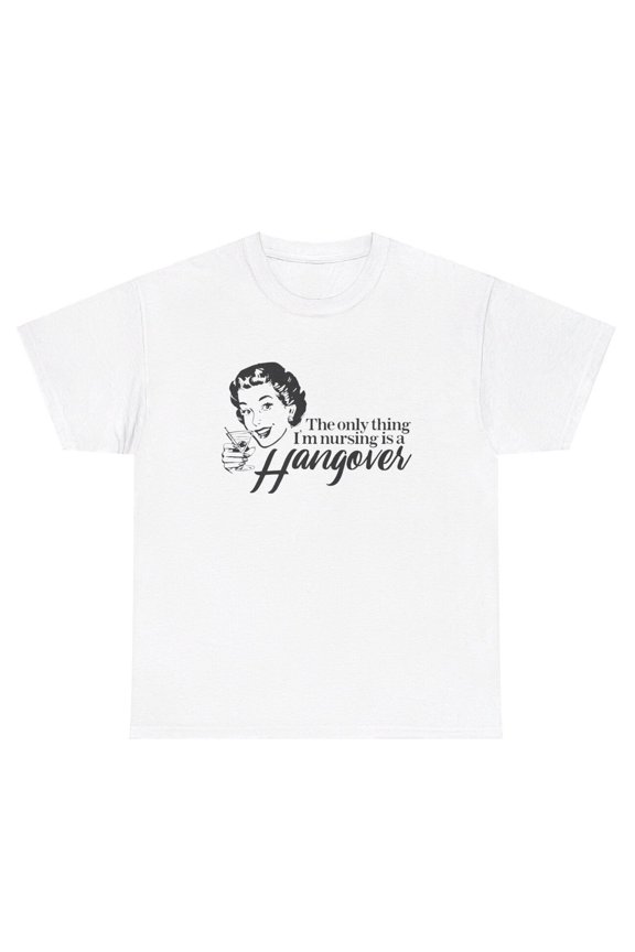 The Only Thing I’m Nursing Is A Hangover T Shirt Funny Drunk Nurse Day Humor Tee