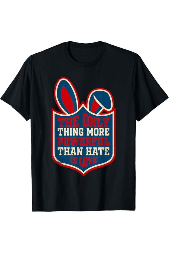 The Only Thing More Powerful Than Hate is Love Bunny Easter Womens T-Shirt