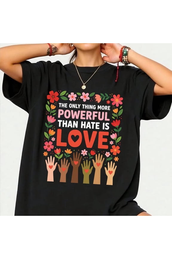 The Only Thing More Powerful Than Hate is Love T-Shirt, Inspirational Kindness Gift, Positive Message Graphic Tee