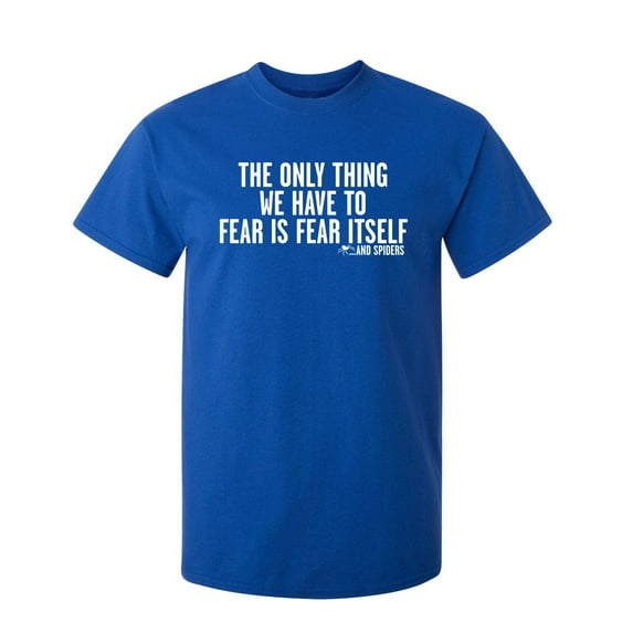 The Only Thing We Have To Fear Is Fear Itself And Spiders Sarcastic Humor Graphic Novelty Funny Tall T Shirt
