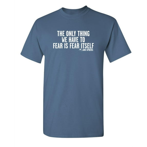 The Only Thing We Have To Fear Is Fear Itself And Spiders Humor Fall Tshirt Novelty Sarcastic Graphic Tee Gift For Animal Lovers Christmas Funny Mens T Shirt