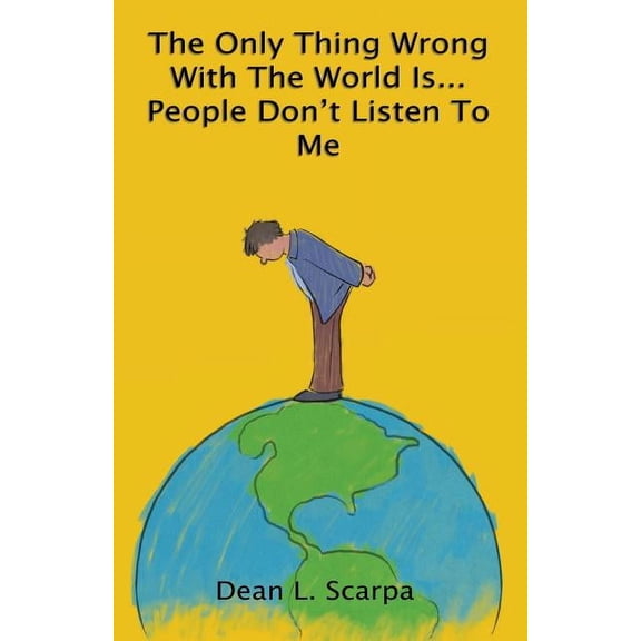 The Only Thing Wrong With The World Is... People Don't Listen To Me, (Paperback)