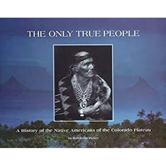 Pre-Owned The Only True People: A History of the Native Americans of the Colorado Plateau (Paperback) 0962571709 9780962571701