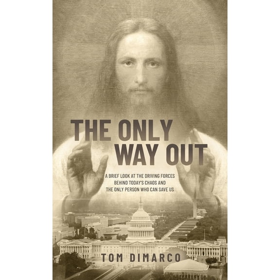 The Only Way Out: A Brief Look at the Driving Forces Behind Today's Chaos and the Only Person Who Can Save Us, (Paperback)