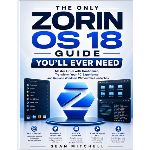 The Only Zorin OS 18 Guide You'll Ever Need: Master Linux with Confidence, Transform Your PC Experience, and Replace Win, (Paperback)