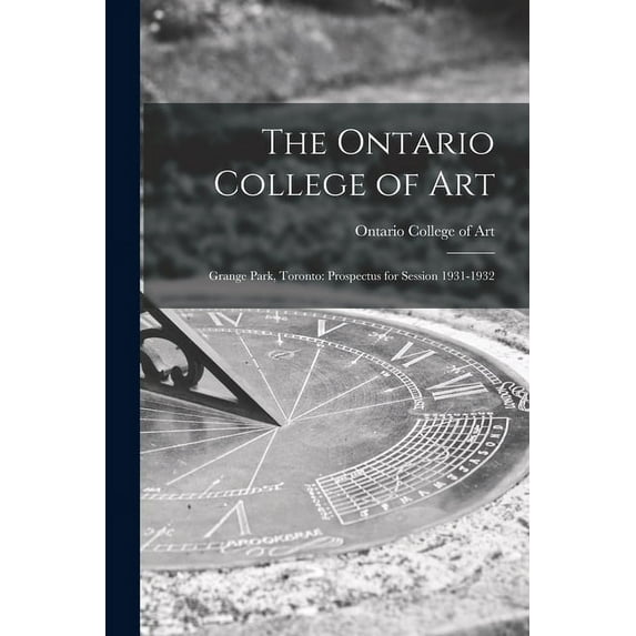 The Ontario College of Art: Grange Park, Toronto: Prospectus for Session 1931-1932, (Paperback)