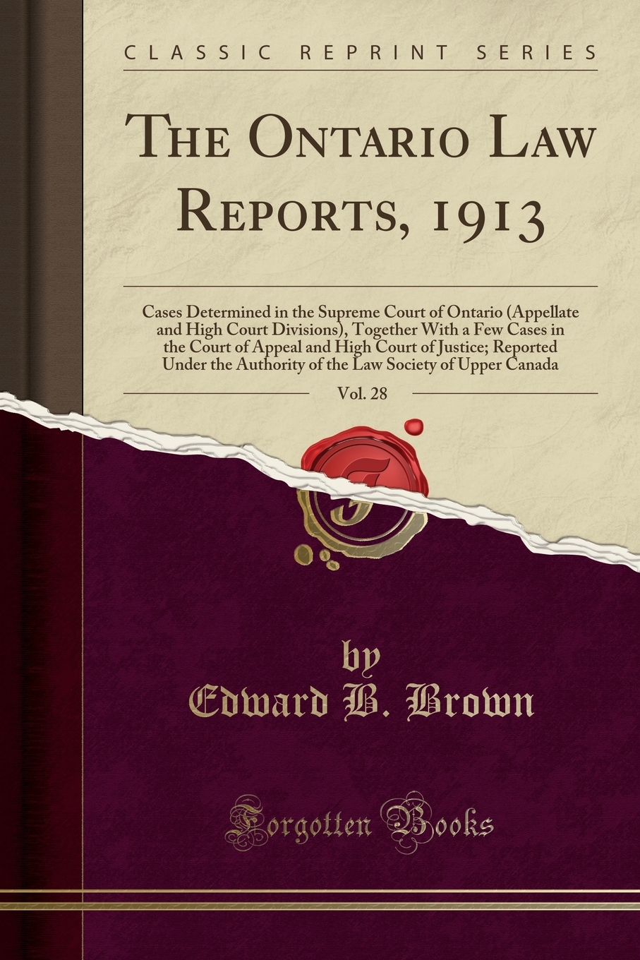 The Ontario Law Reports, 1913, Vol. 28 : Cases Determined in the Supreme Court of Ontario (Appellate and High Court Divisions), Together with a Few Cases in the Court of Appeal and High Court of Justice; Reported Under the Authority of the Law Society of U - image 1 of 1