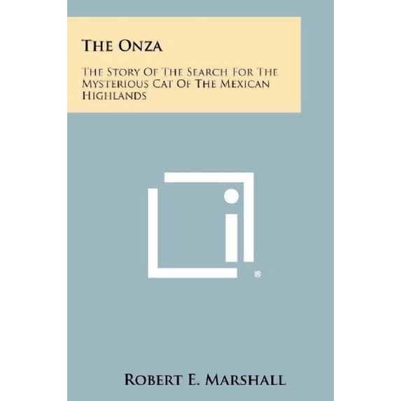 The Onza: The Story of the Search for the Mysterious Cat of the Mexican Highlands