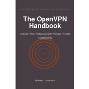 The OpenVPN Handbook Secure Your Networks with Virtual Private Networking, Paperback