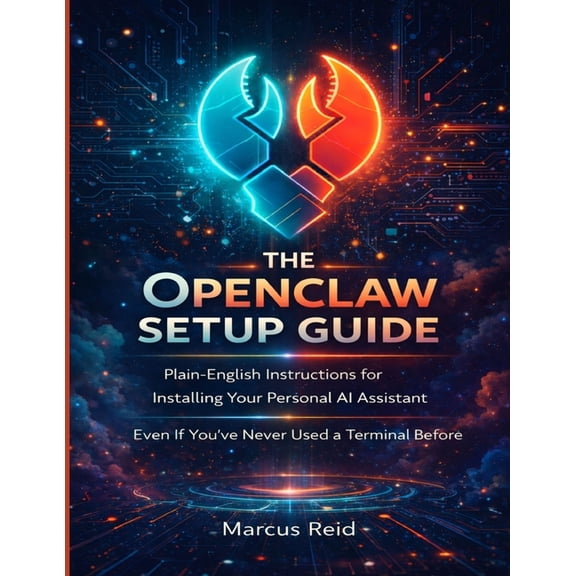 The Openclaw Setup Guide: Plain-English Instructions for Installing Your Personal AI Assistant Even If You've Never Used, (Paperback)