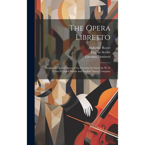 The Opera Libretto: Donizetti's Grand Opera of La Favorita As Given by W. S. Lyster's Grand Italian and English Opera Co, (Hardcover)