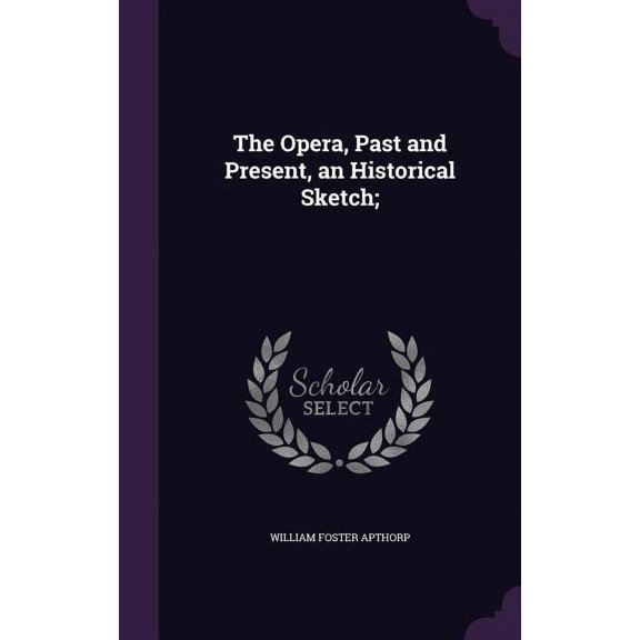 The Opera, Past and Present, an Historical Sketch; (Hardcover)