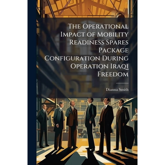 The Operational Impact of Mobility Readiness Spares Package Configuration During Operation Iraqi Freedom, (Paperback)