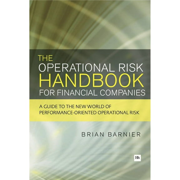 The Operational Risk Handbook for Financial Companies: A Guide to the New World of Performance-Oriented Operational Risk, (Paperback)