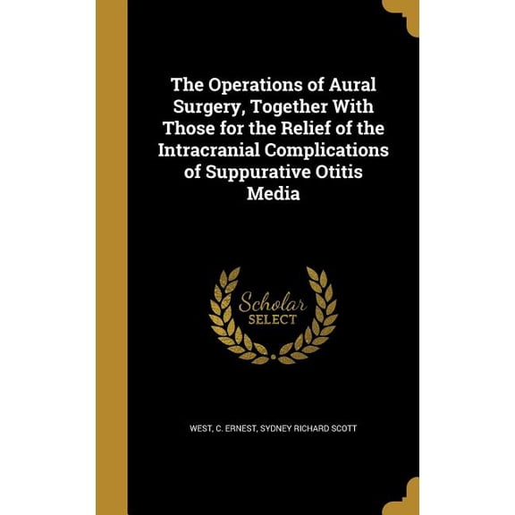 The Operations of Aural Surgery, Together With Those for the Relief of the Intracranial Complications of Suppurative Otitis Media (Hardcover)