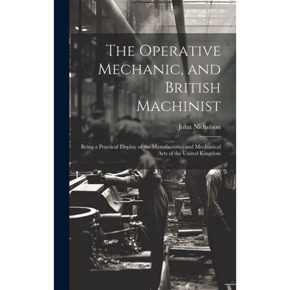 The Operative Mechanic, and British Machinist (Hardcover)