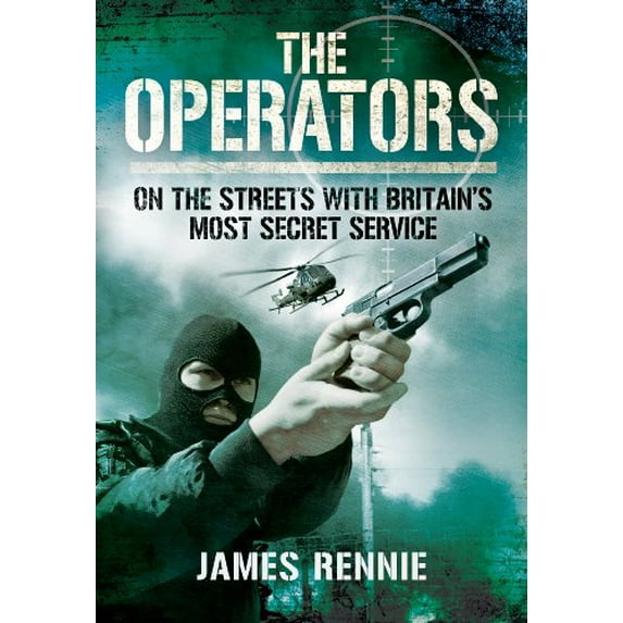 The Operators: On the Streets with Britain's Most Secret Service (Paperback) by James Rennie