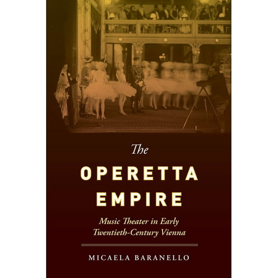 The Operetta Empire: Music Theater in Early Twentieth-Century Vienna, (Paperback)