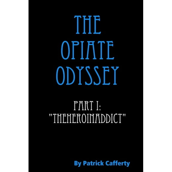 The Opiate Odyssey Part I: "Theheroinaddict", (Paperback)