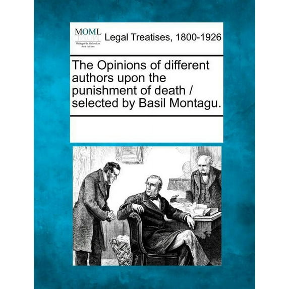 The Opinions of Different Authors Upon the Punishment of Death / Selected by Basil Montagu. (Paperback)