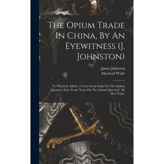 The Opium Trade In China, By An Eyewitness (j. Johnston) (Hardcover)