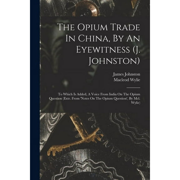 The Opium Trade In China, By An Eyewitness (j. Johnston) (Paperback)