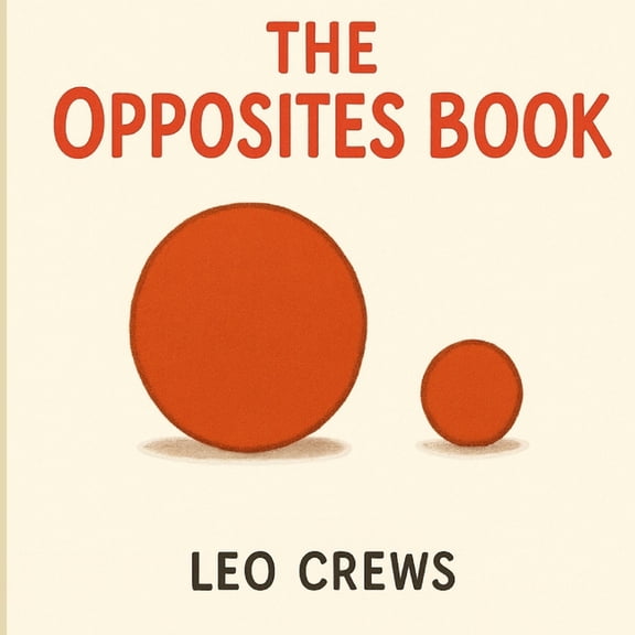 The Opposites Book: A Fun and Simple Introduction to Opposites for Kids, (Paperback)