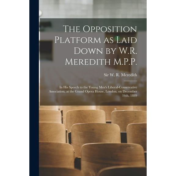 The Opposition Platform as Laid Down by W.R. Meredith M.P.P. [microform]: in His Speech to the Young Men's Liberal-Conse, (Paperback)