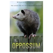 The Oppossum The Untold Life of a Misunderstood Marsupial, Paperback