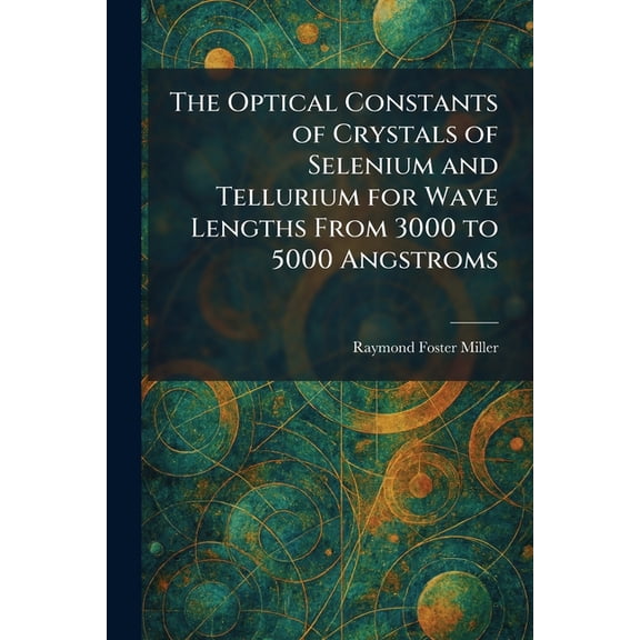 The Optical Constants of Crystals of Selenium and Tellurium for Wave Lengths From 3000 to 5000 Angstroms, (Paperback)