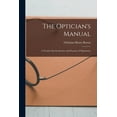 thumbnail image 1 of The Optician's Manual: A Treatise On the Science and Practice of Optometry, (Paperback), 1 of 1