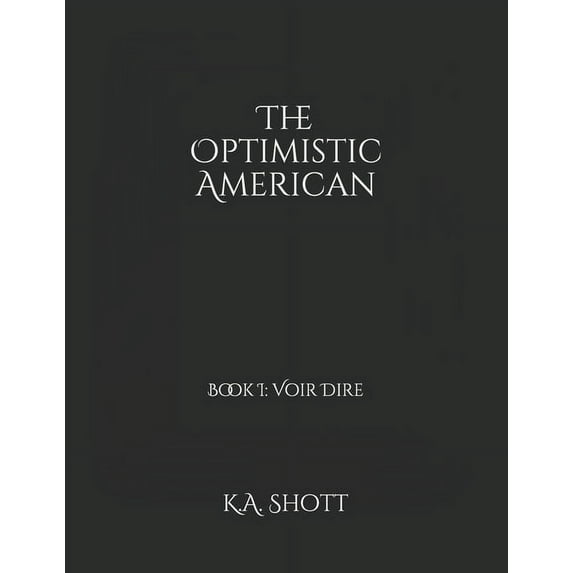 The Optimistic American: Book I: Voir Dire Paperback 1733970282 9781733970280 K.A. Shott