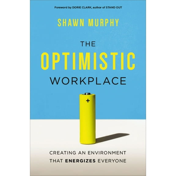 The Optimistic Workplace: Creating an Environment That Energizes Everyone, (Paperback)