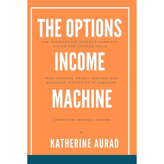 The Options Income Machine: The Intermediate Trader's Complete System for Covered Calls, Iron Condors, Credit Spreads, a, (Paperback)