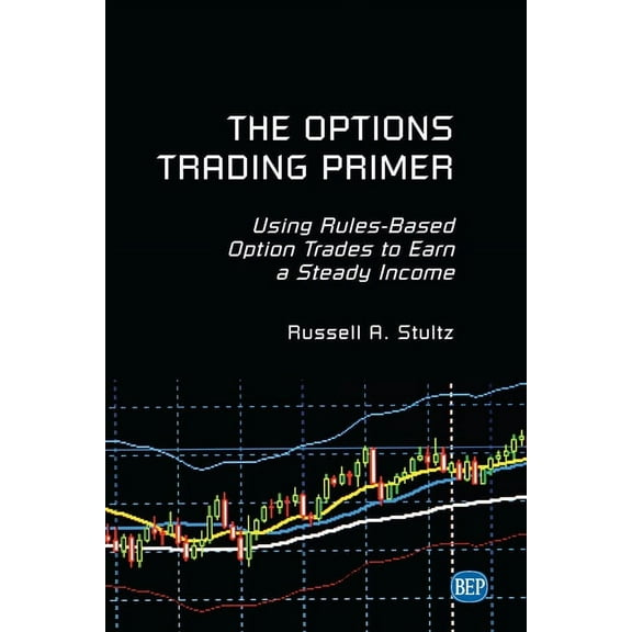The Options Trading Primer: Using Rules-Based Option Trades to Earn a Steady Income, (Paperback)