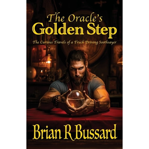 The Oracle's Golden Step: The Curious Travels of a Truck Driving Soothsayer, (Paperback)