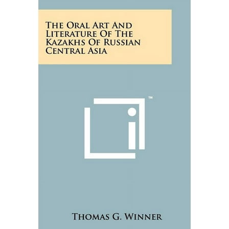 The Oral Art And Literature Of The Kazakhs Of Russian Central Asia