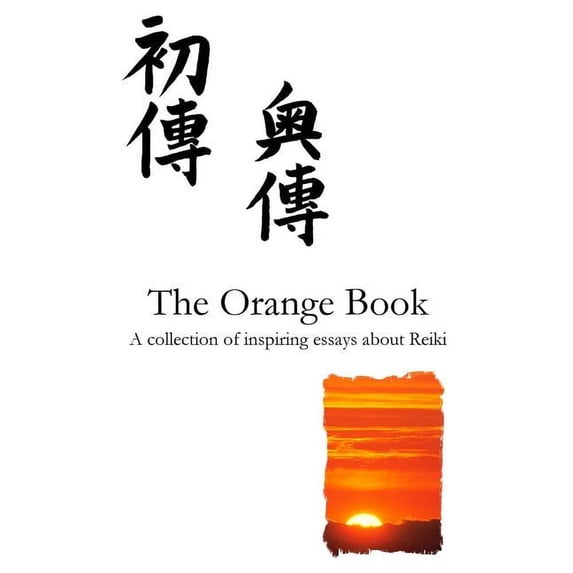 The Orange Reiki Book: Inspiring Articles about Reiki Healing, from Reiki Evolution Paperback 0956316867 9780956316868 T. W. King