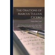 The Orations of Marcus Tullius Cicero Three Orations On the Agrarian Law, the Four Against Catiline, the Orations for R, Hardcover