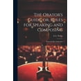thumbnail image 1 of The Orator's Guide, or, Rules for Speaking and Composing: From the Best Authorities, (Paperback), 1 of 1