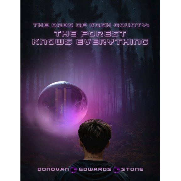 The Orbs of Kosh County: The Forest Knows Everything, (Paperback)