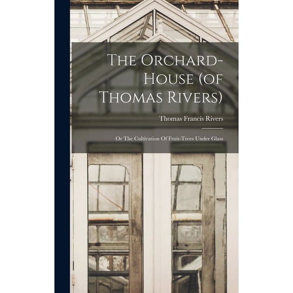 The Orchard-house (of Thomas Rivers) (Hardcover)
