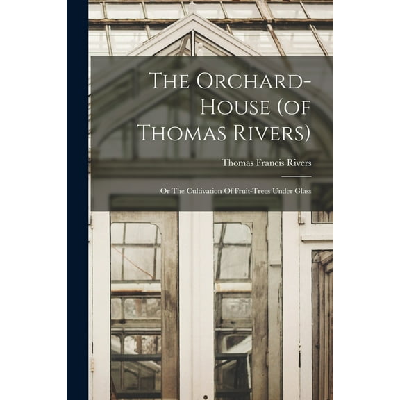 The Orchard-house (of Thomas Rivers), (Paperback)
