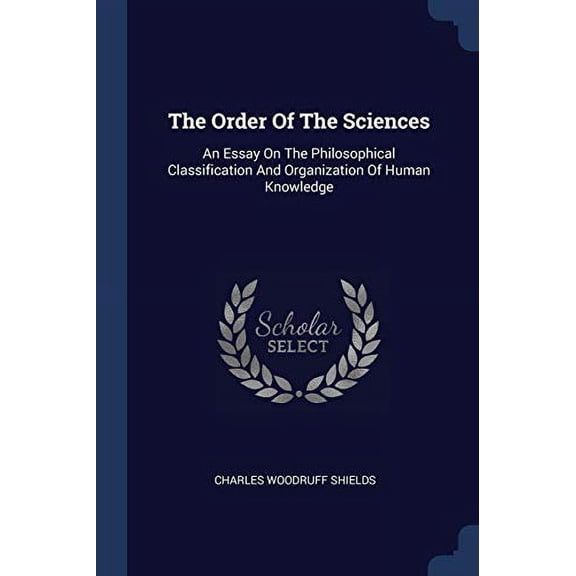 The Order Of The Sciences : An Essay On The Philosophical Classification And Organization Of Human Knowledge (Paperback)