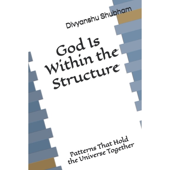 The Order Trilogy: Structure - Action - God Is Within the Structure: Patterns That Hold the Universe Together, (Paperback)