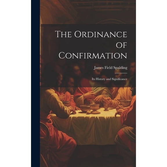 The Ordinance of Confirmation : Its History and Significance (Hardcover)