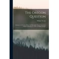 thumbnail image 1 of The Oregon Question : Substance of a Lecture Before the Mercantile Library Association / Delivered January 22, 1845, by William Sturgis. (Paperback), 1 of 1