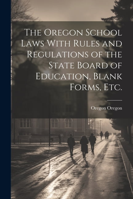 The Oregon School Laws With Rules and Regulations of the State Board of Education, Blank Forms, etc. (Paperback)