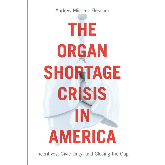 The Organ Shortage Crisis in America: Incentives, Civic Duty, and Closing the Gap /]candrew Michael Flescher, (Paperback)