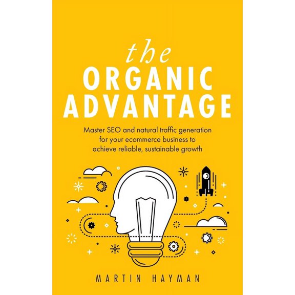 The Organic Advantage: Master SEO and Natural Traffic Generation for Your Ecommerce Business to Achieve Reliable, Sustai, (Paperback)